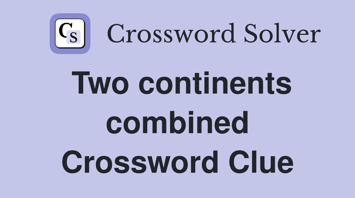 Two continents combined. Crossword Clue Answers Crossword Solver